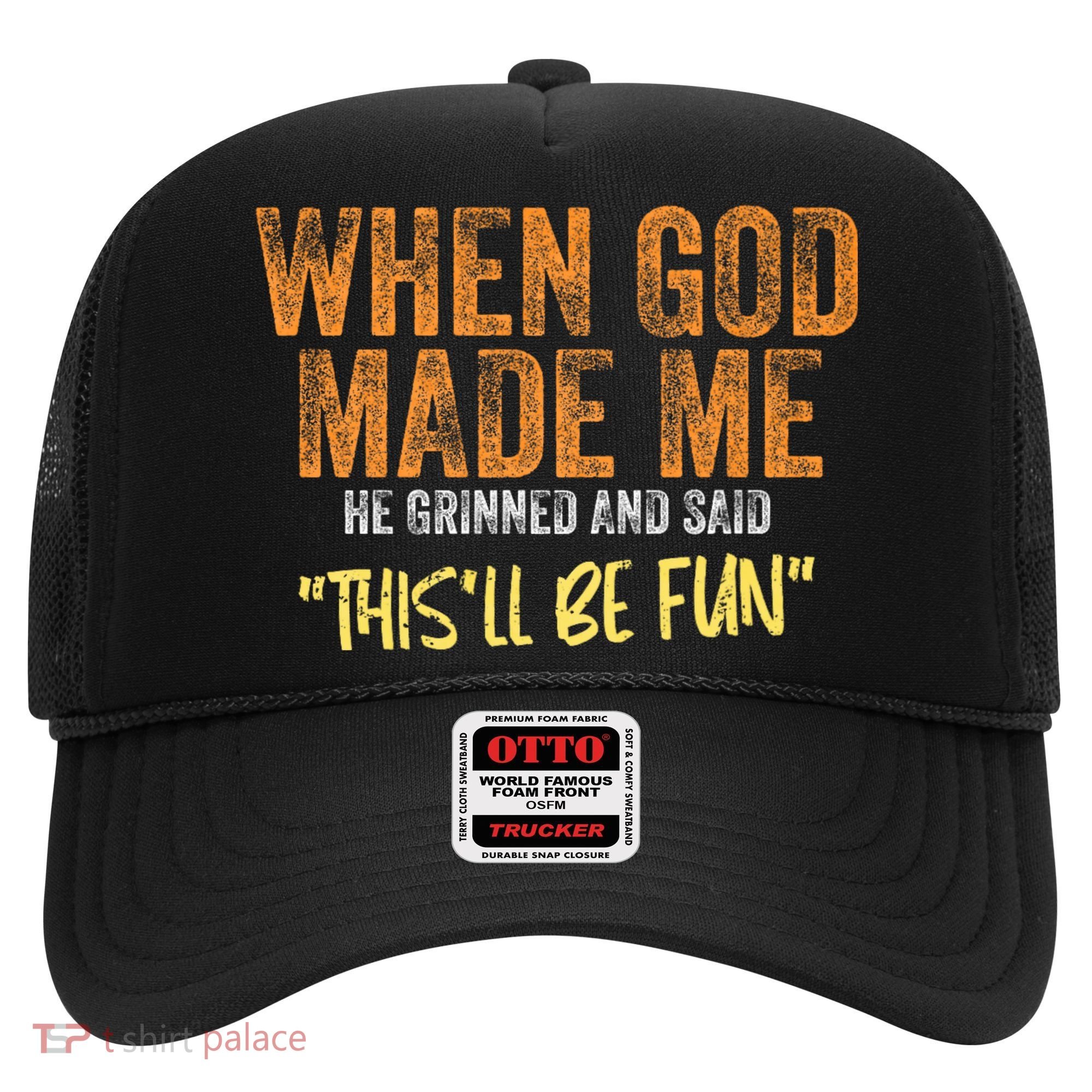 When God Made Me He Grinned And Said ThisLl Be Fun Funny Hat