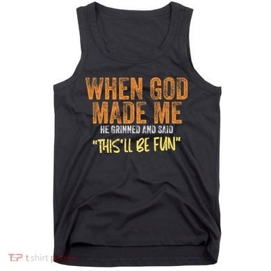 When God Made Me He Grinned And Said ThisLl Be Fun Funny Tank Top