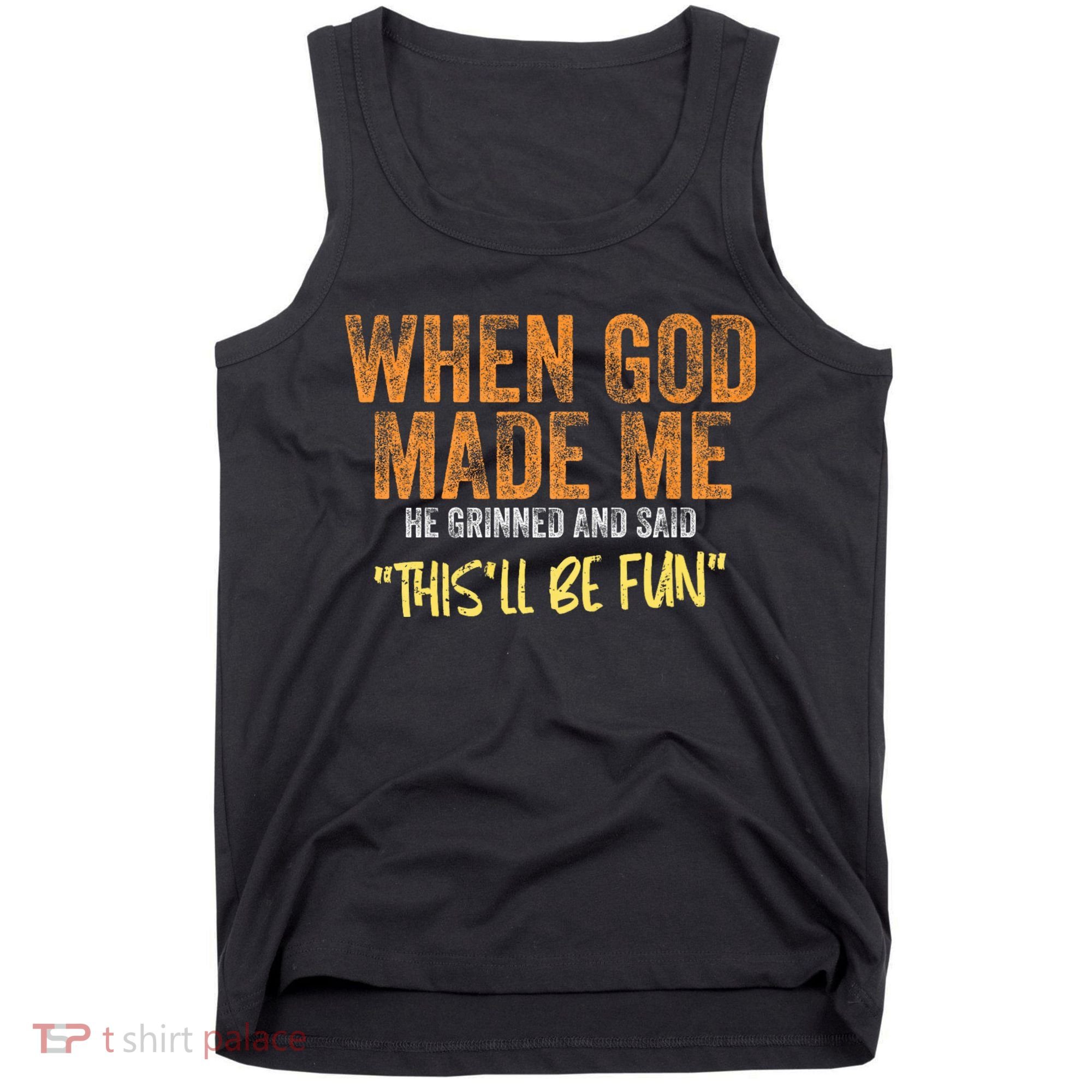 When God Made Me He Grinned And Said ThisLl Be Fun Funny Tank Top