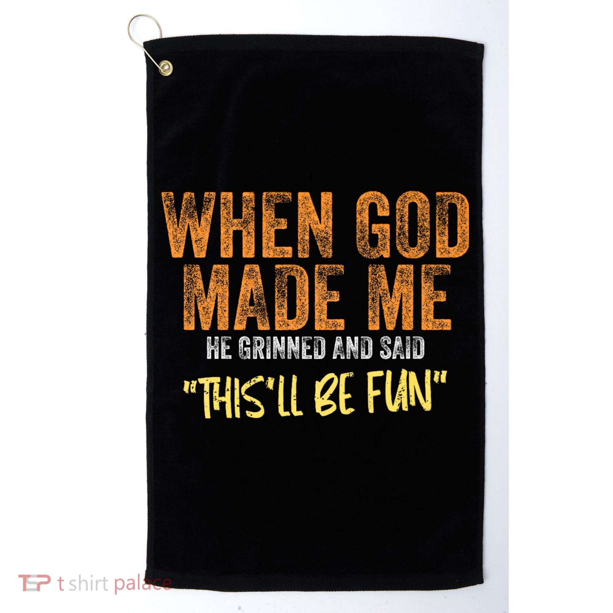When God Made Me He Grinned And Said ThisLl Be Fun Funny Golf Towel