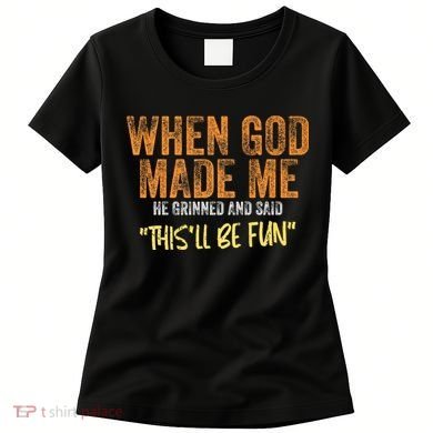 When God Made Me He Grinned And Said ThisLl Be Fun Funny Women's T-Shirt