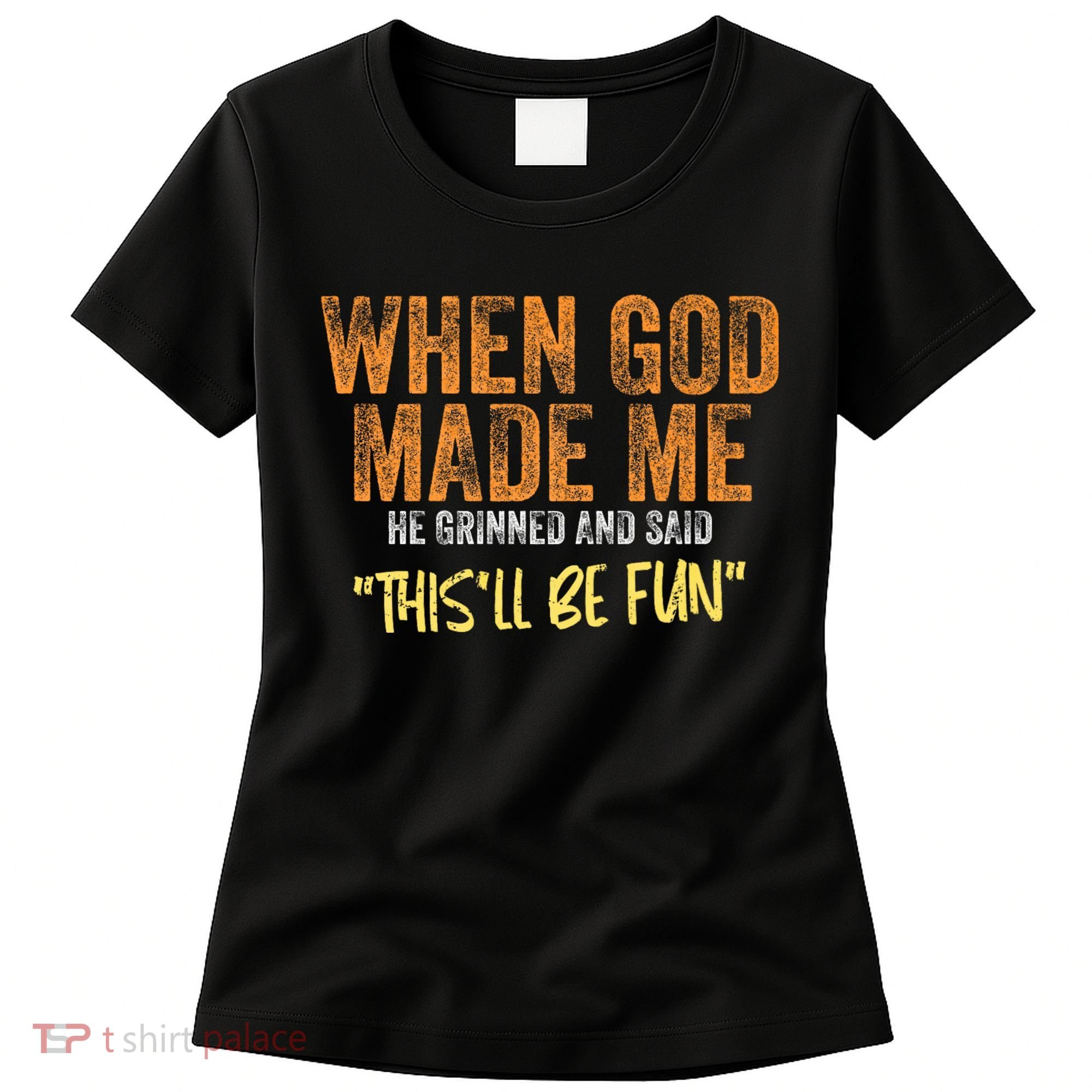 When God Made Me He Grinned And Said ThisLl Be Fun Funny Women's T-Shirt