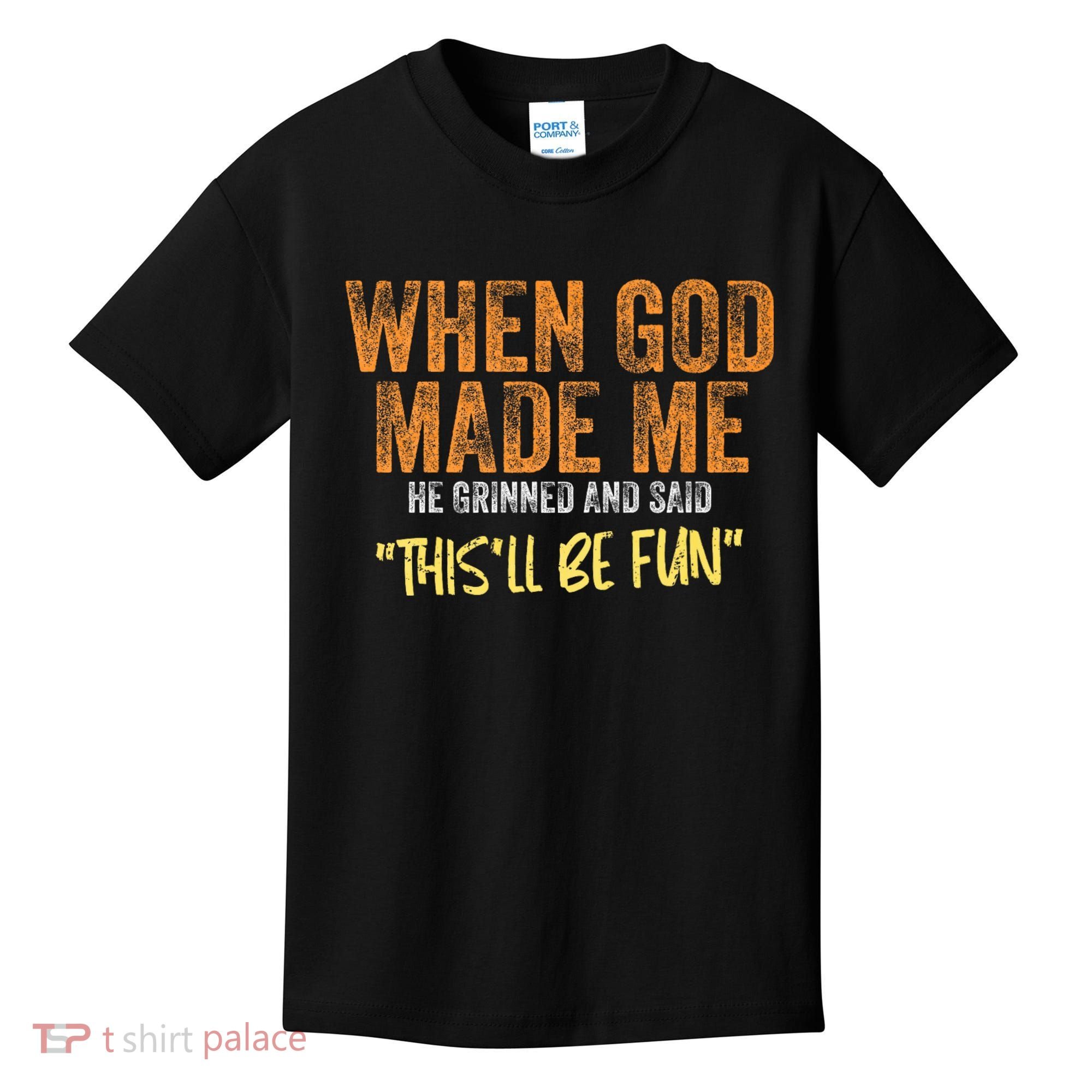 When God Made Me He Grinned And Said ThisLl Be Fun Funny Kids T-Shirt