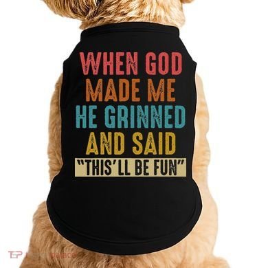 When God Made Me He Said This'll Be Fun  Doggie Tank