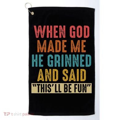 When God Made Me He Said This'll Be Fun  Golf Towel