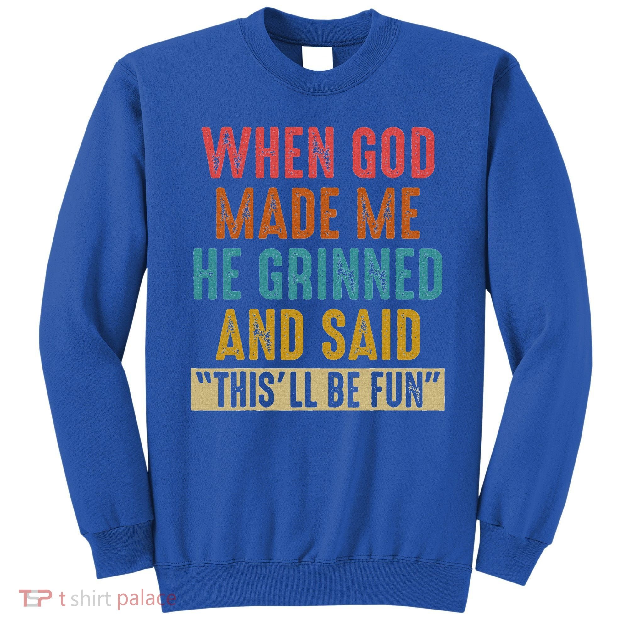 When God Made Me He Said This'll Be Fun  Sweatshirt