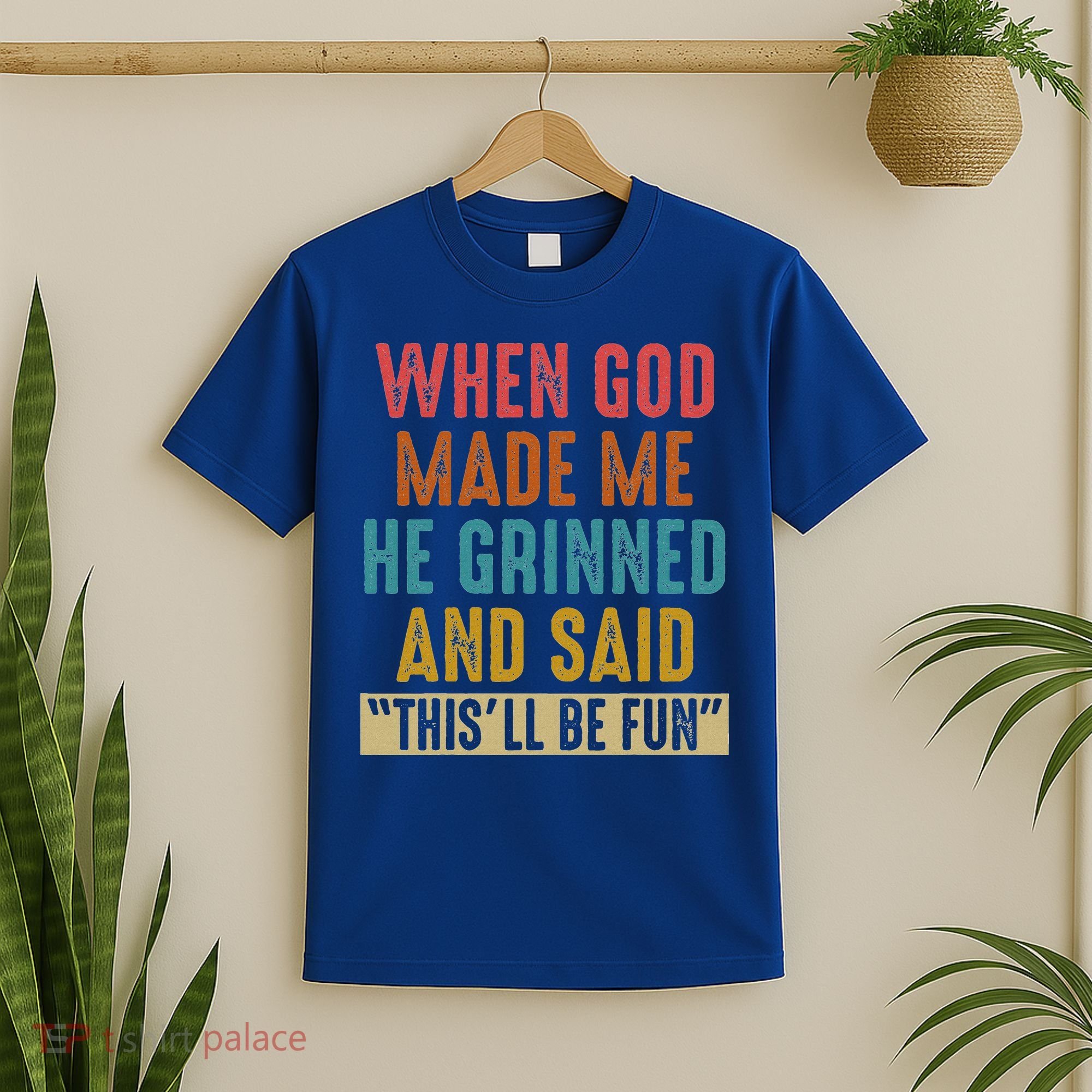 When God Made Me He Said This'll Be Fun  T-Shirt