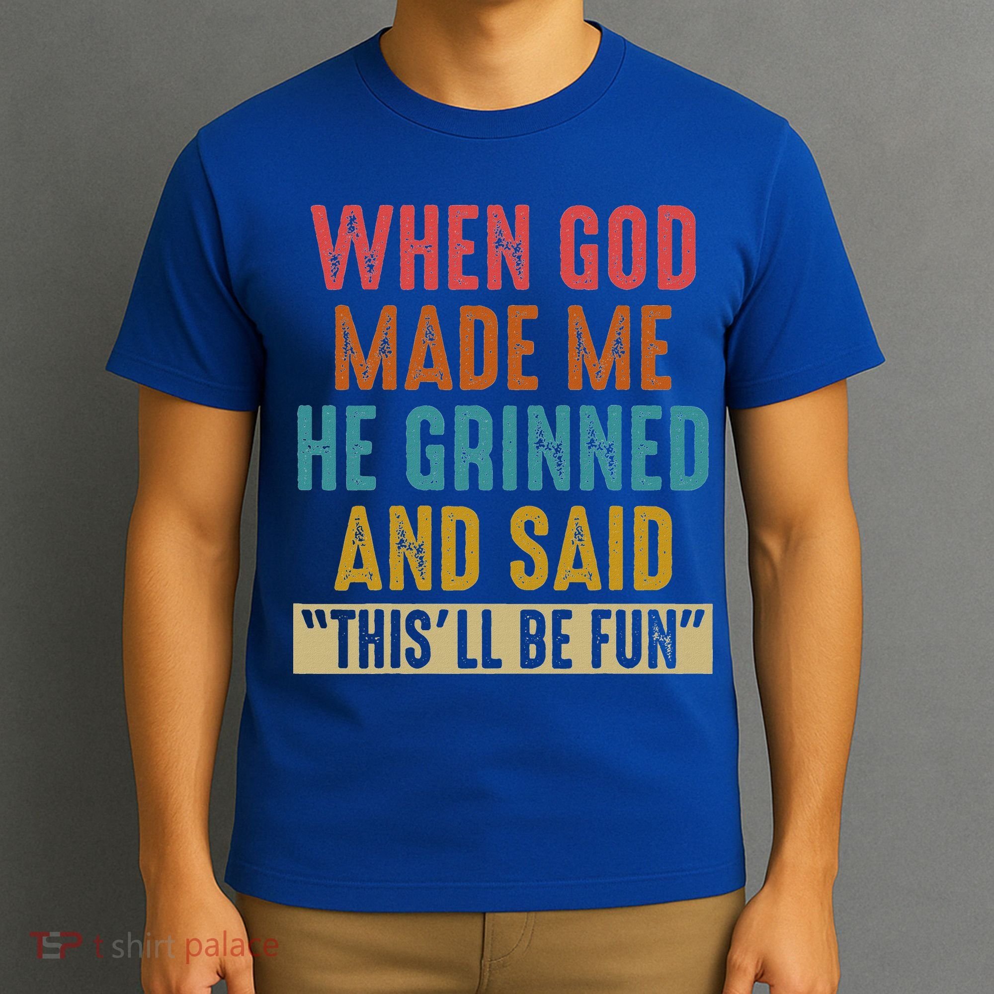 When God Made Me He Said This'll Be Fun  T-Shirt