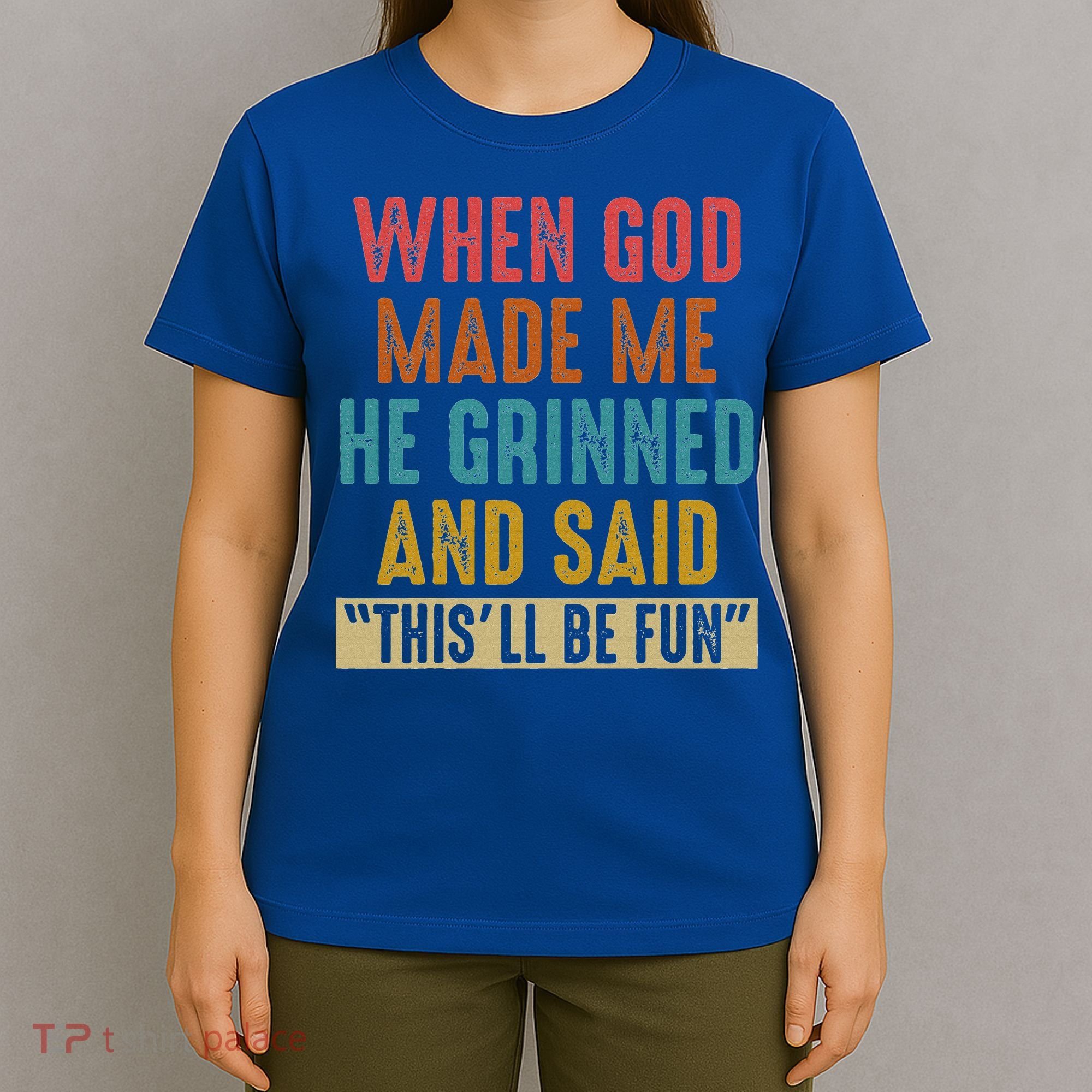 When God Made Me He Said This'll Be Fun  T-Shirt
