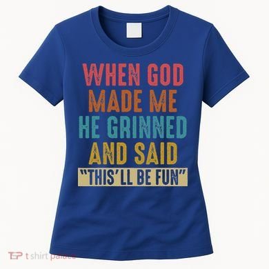 When God Made Me He Said This'll Be Fun  Women's T-Shirt