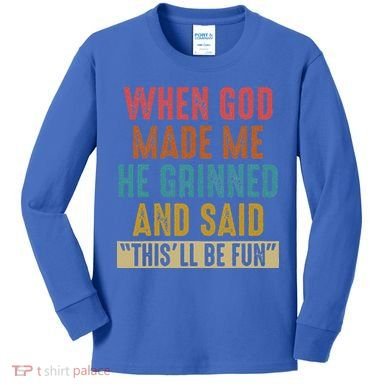 When God Made Me He Said This'll Be Fun  Kids Long Sleeve Shirt