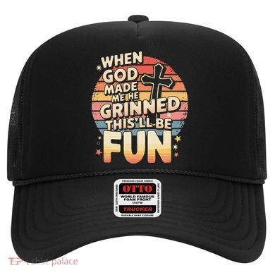 When God Made Me He Said This Will Be Fun Funny Quote Hat