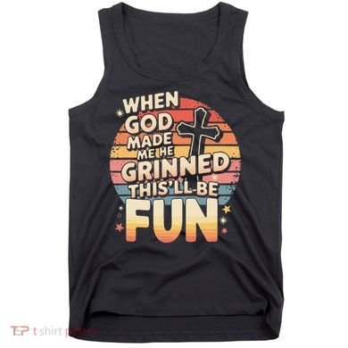 When God Made Me He Said This Will Be Fun Funny Quote Tank Top