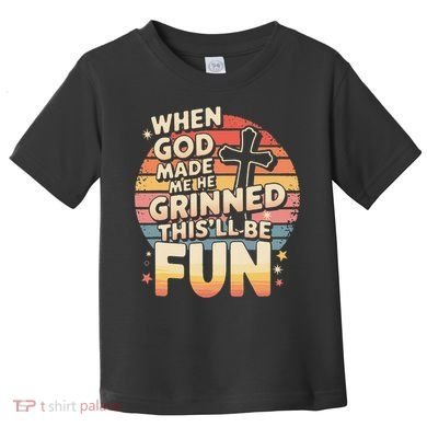 When God Made Me He Said This Will Be Fun Funny Quote Toddler T-Shirt