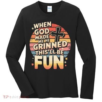 When God Made Me He Said This Will Be Fun Funny Quote Women's Long Sleeve Shirt