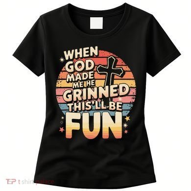 When God Made Me He Said This Will Be Fun Funny Quote Women's T-Shirt