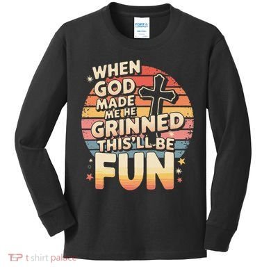 When God Made Me He Said This Will Be Fun Funny Quote Kids Long Sleeve Shirt