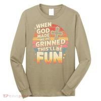 When God Made Me He Said This Will Be Fun Funny Quote Long Sleeve Shirt thumb 0