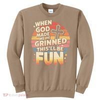 When God Made Me He Said This Will Be Fun Funny Quote Sweatshirt thumb 0
