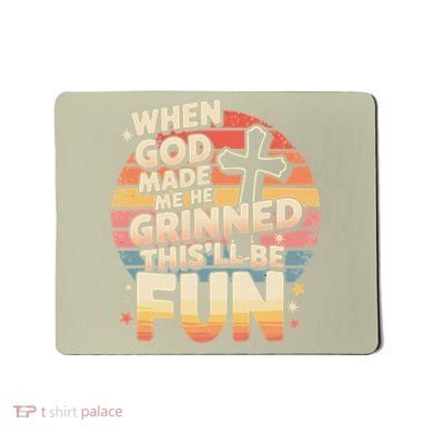 When God Made Me He Said This Will Be Fun Funny Quote Mousepad