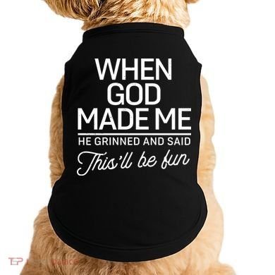 When God Made Me He Said This'll Be Fun Doggie Tank