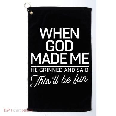 When God Made Me He Said This'll Be Fun Golf Towel
