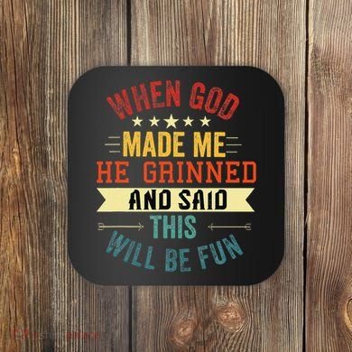 when god made me he grinned and said this will be fun Coaster