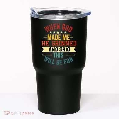 when god made me he grinned and said this will be fun Tumbler