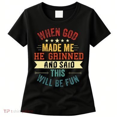 when god made me he grinned and said this will be fun Women's T-Shirt