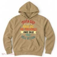 when god made me he grinned and said this will be fun Hoodie thumb 0