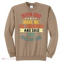 when god made me he grinned and said this will be fun Sweatshirt thumb 0