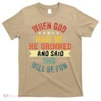 when god made me he grinned and said this will be fun T-Shirt thumb 0