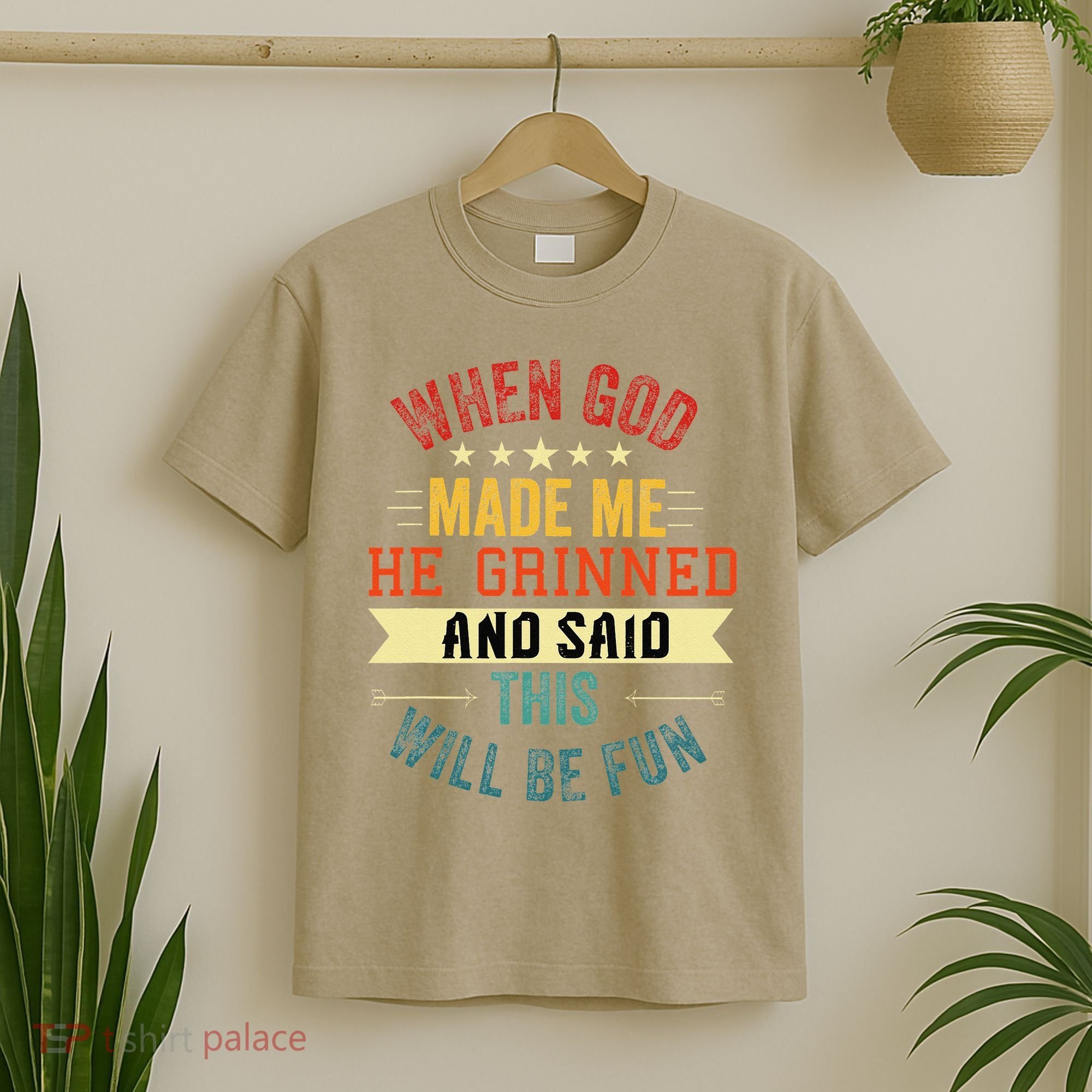 when god made me he grinned and said this will be fun T-Shirt