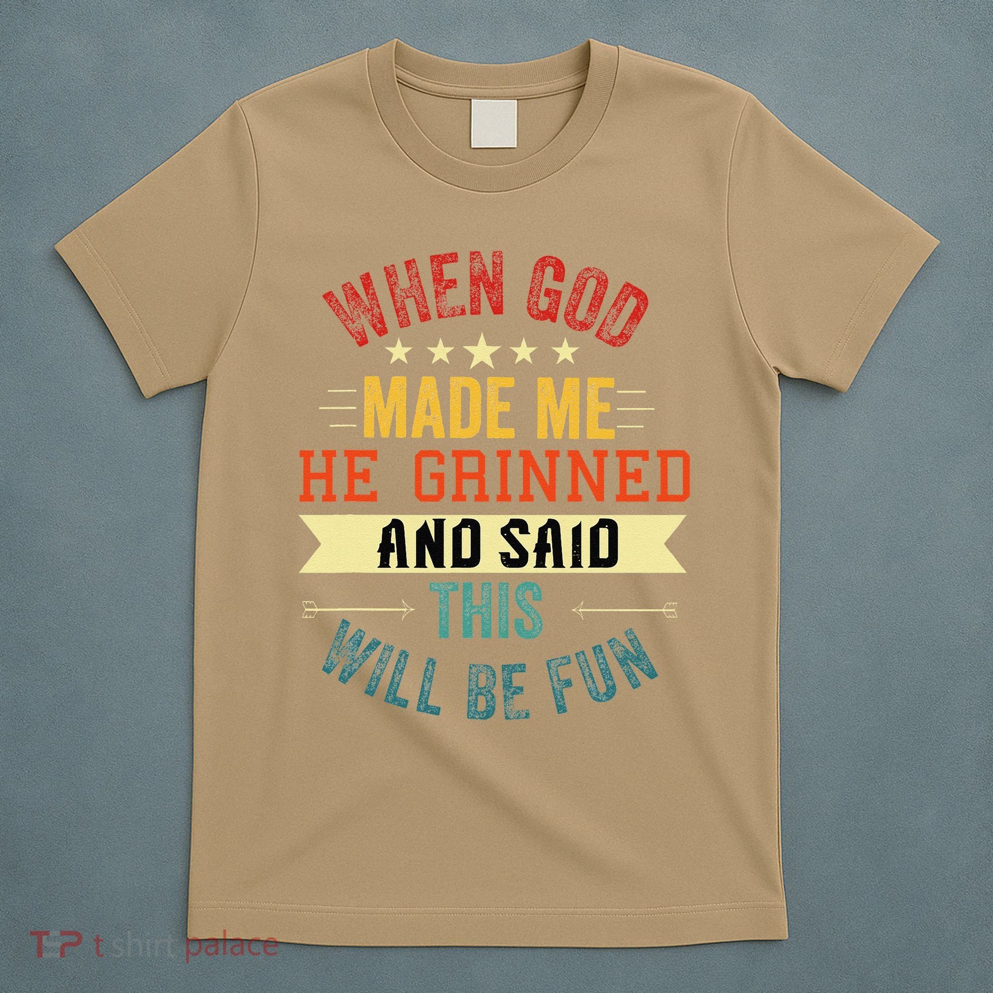 when god made me he grinned and said this will be fun T-Shirt