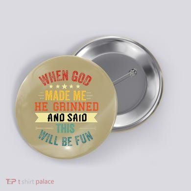 when god made me he grinned and said this will be fun Button