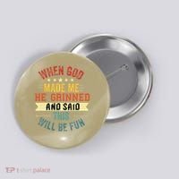 when god made me he grinned and said this will be fun Button thumb 0