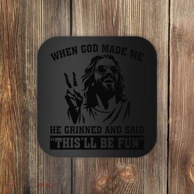 When God Made Me He Grinned And Said Thisll Be Fun Gift Coaster