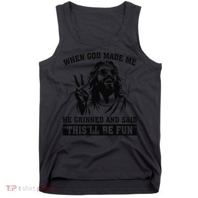 When God Made Me He Grinned And Said Thisll Be Fun Gift Tank Top