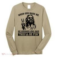 When God Made Me He Grinned And Said Thisll Be Fun Gift Long Sleeve Shirt thumb 0
