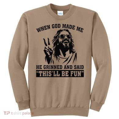 When God Made Me He Grinned And Said Thisll Be Fun Gift Sweatshirt