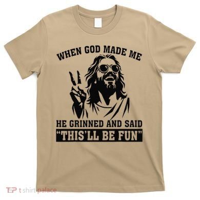 When God Made Me He Grinned And Said Thisll Be Fun Gift T-Shirt