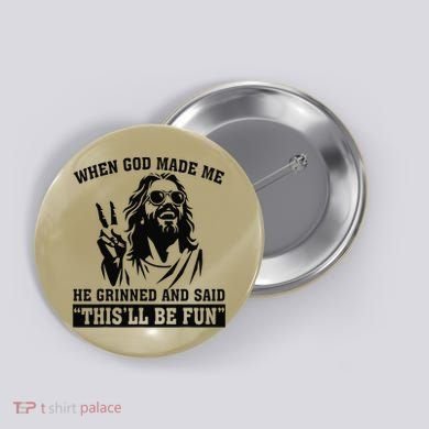 When God Made Me He Grinned And Said Thisll Be Fun Gift Button