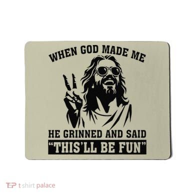 When God Made Me He Grinned And Said Thisll Be Fun Gift Mousepad