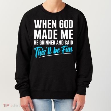 When God Made Me He Grinned and Said This Will Be Fun Women's Sweatshirt