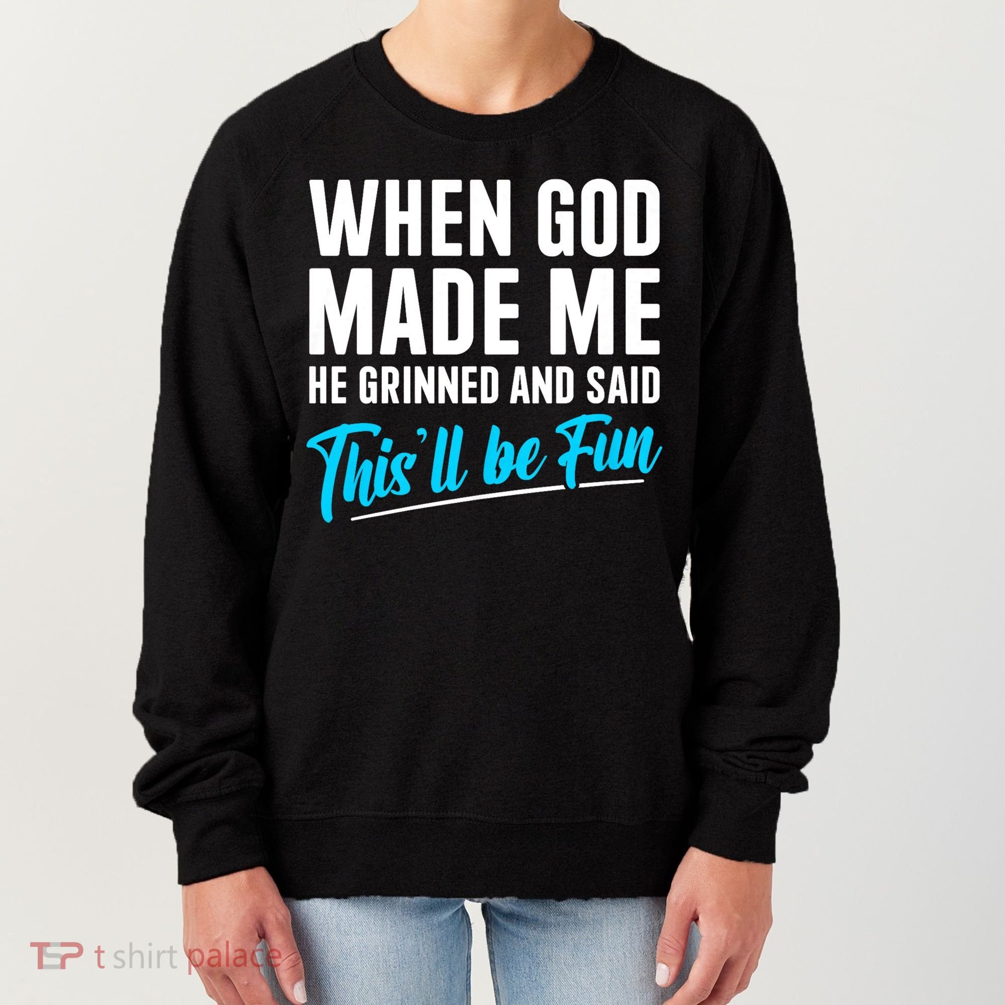 When God Made Me He Grinned and Said This Will Be Fun Women's Sweatshirt
