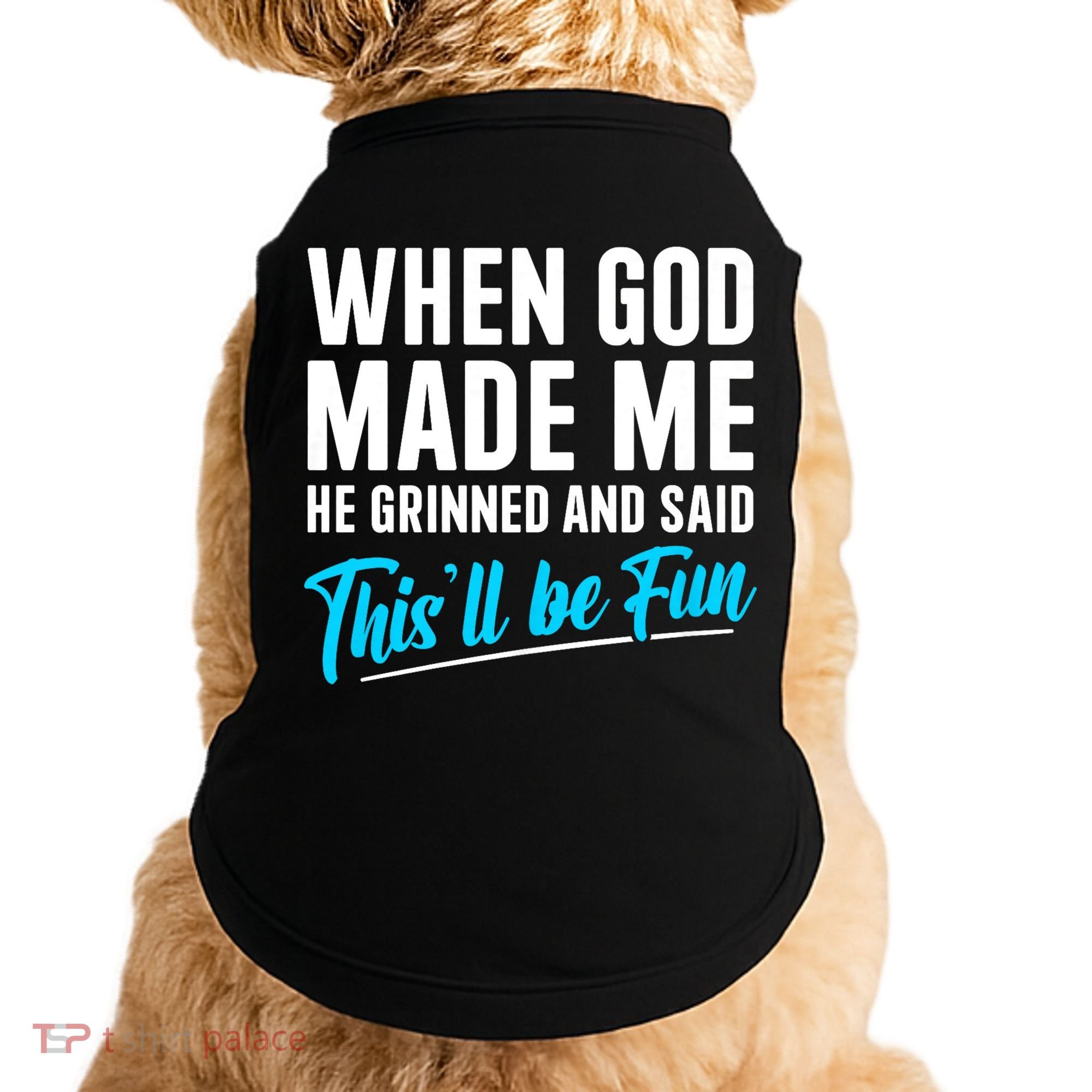When God Made Me He Grinned and Said This Will Be Fun Doggie Tank