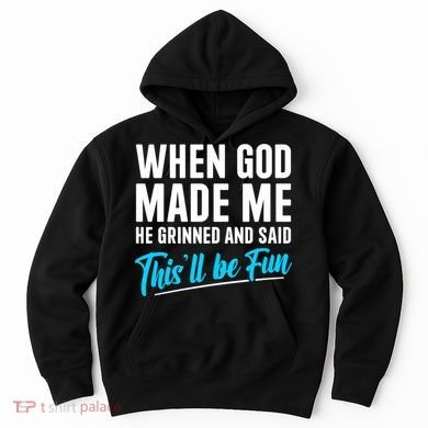 When God Made Me He Grinned and Said This Will Be Fun Hoodie