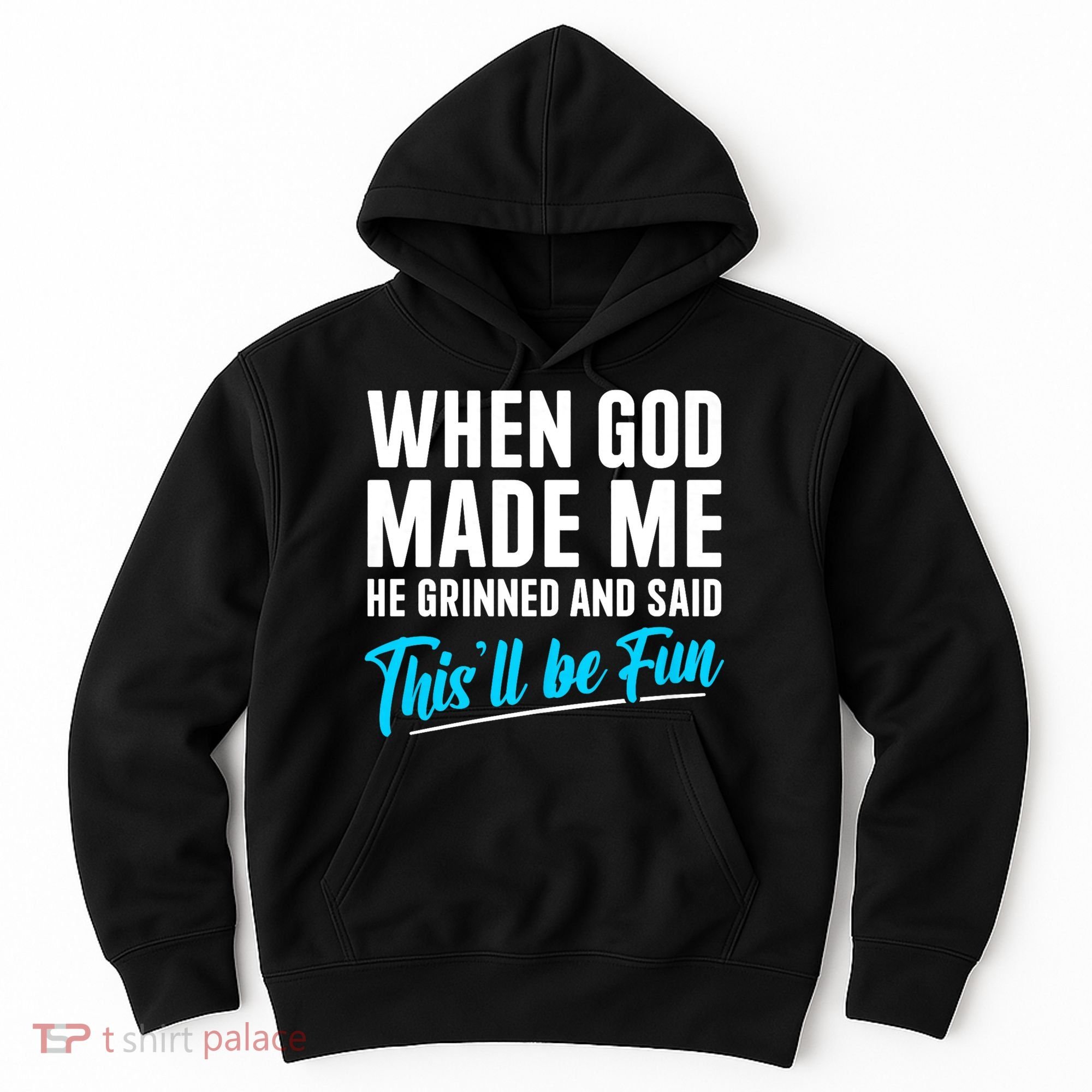 When God Made Me He Grinned and Said This Will Be Fun Hoodie