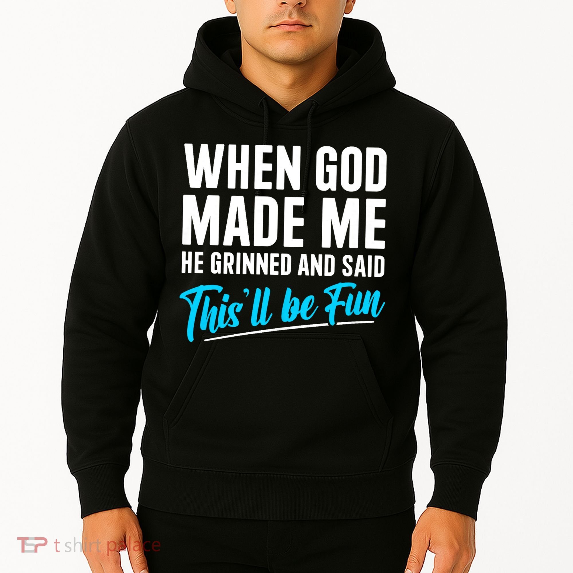 When God Made Me He Grinned and Said This Will Be Fun Hoodie