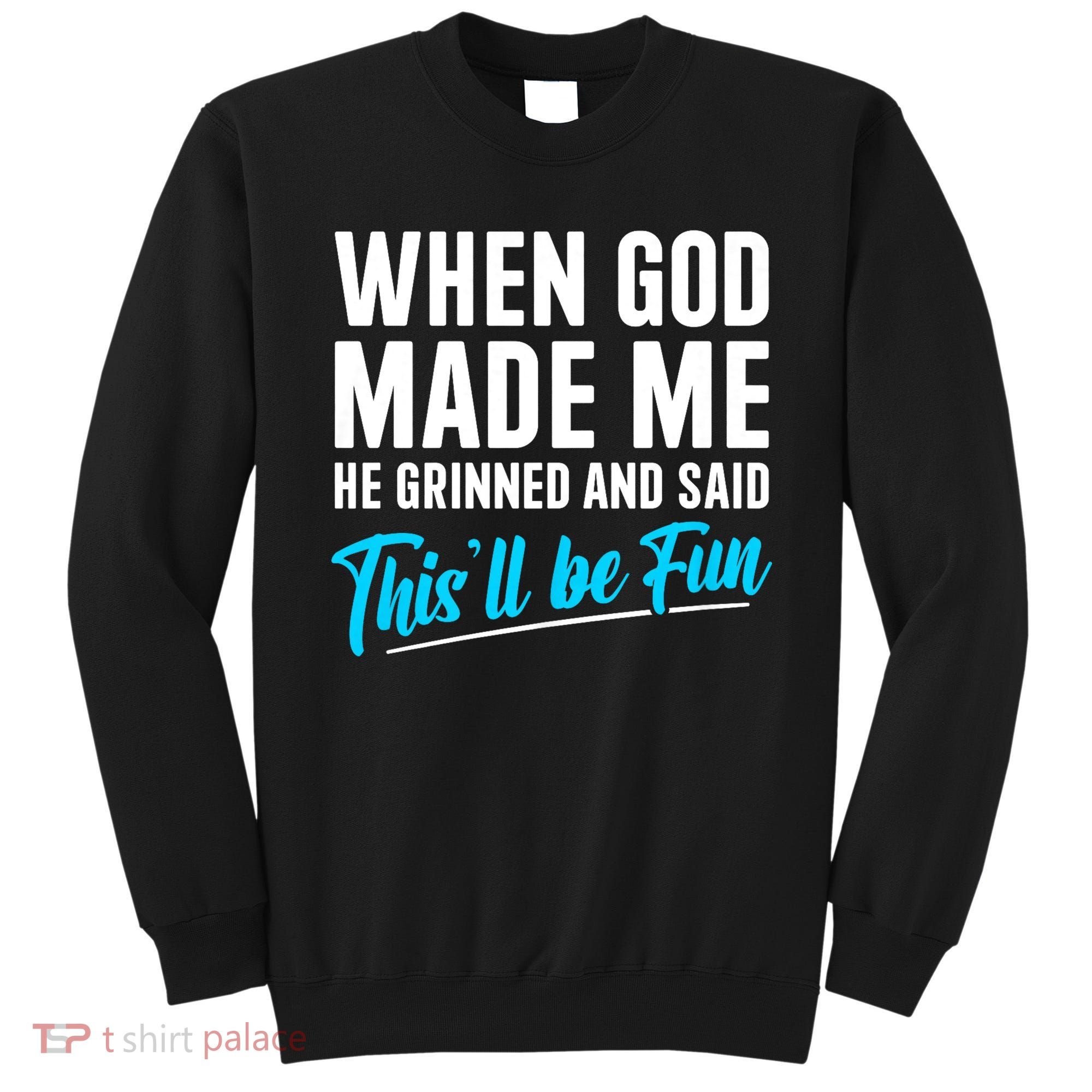 When God Made Me He Grinned and Said This Will Be Fun Sweatshirt